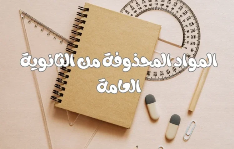 المواد المحذوفة من الثانوية العامة بداية من العام الجديد لكل شعبة